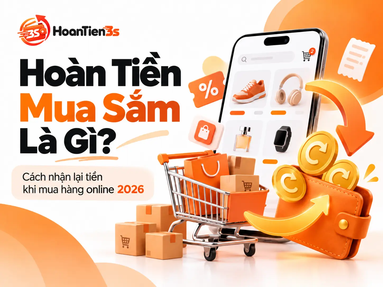Hoàn Tiền Mua Sắm Là Gì? Cách Nhận Lại Tiền Khi Mua Hàng Online 2026